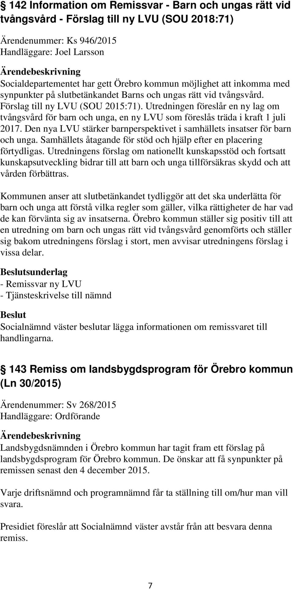 Utredningen föreslår en ny lag om tvångsvård för barn och unga, en ny LVU som föreslås träda i kraft 1 juli 2017. Den nya LVU stärker barnperspektivet i samhällets insatser för barn och unga.