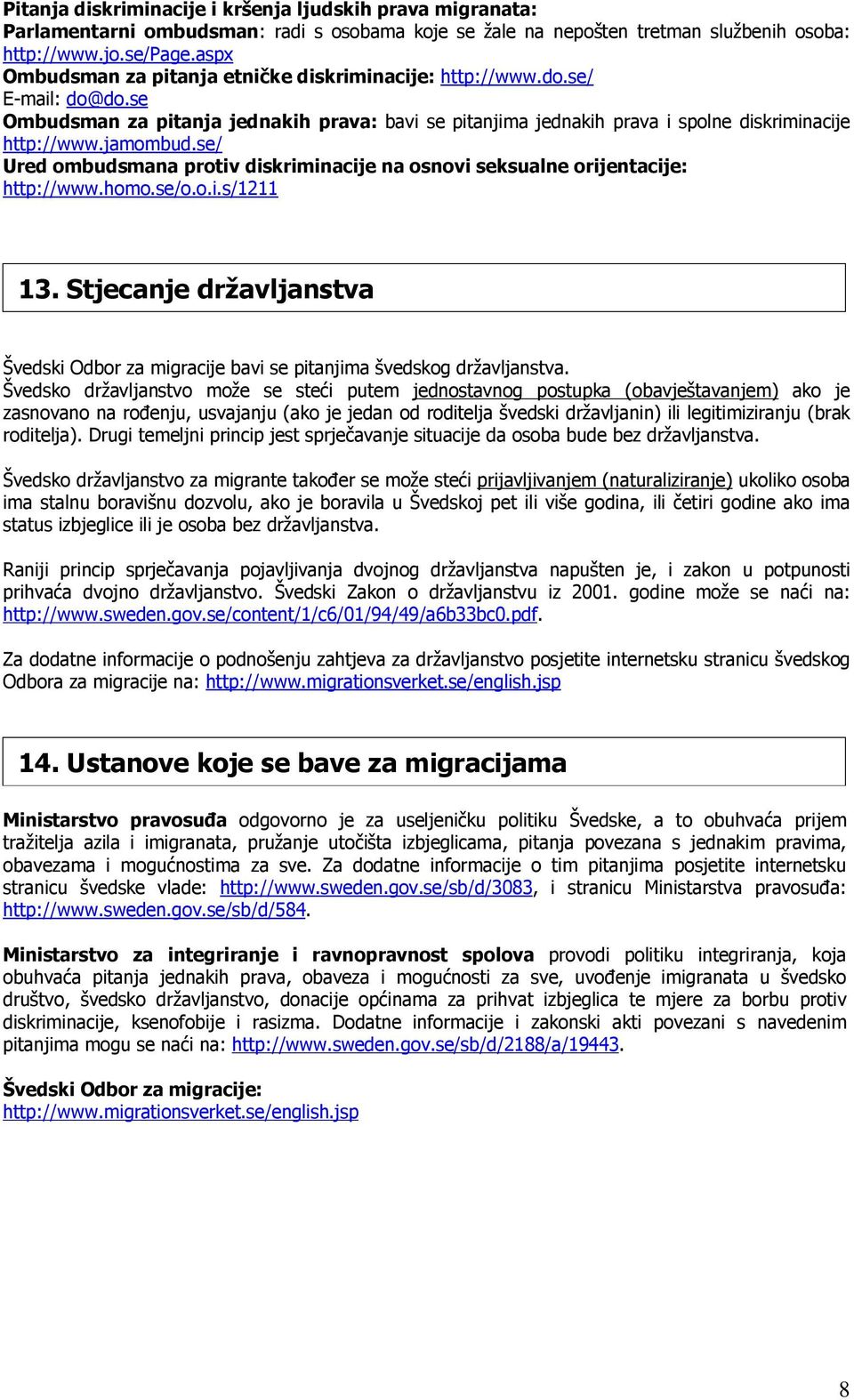 se/ Ured ombudsmana protiv diskriminacije na osnovi seksualne orijentacije: http://www.homo.se/o.o.i.s/1211 1 13.