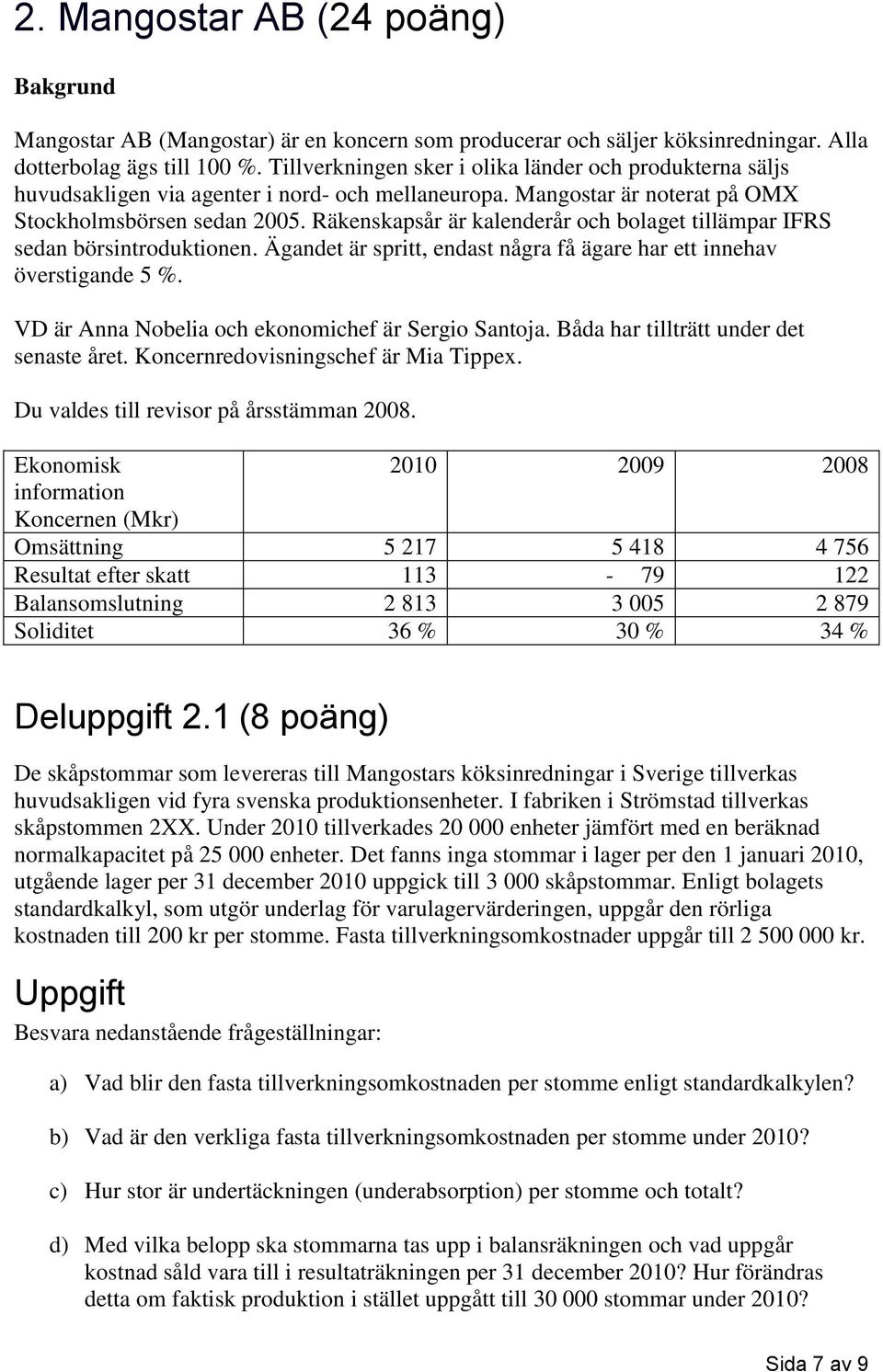 Räkenskapsår är kalenderår och bolaget tillämpar IFRS sedan börsintroduktionen. Ägandet är spritt, endast några få ägare har ett innehav överstigande 5 %.