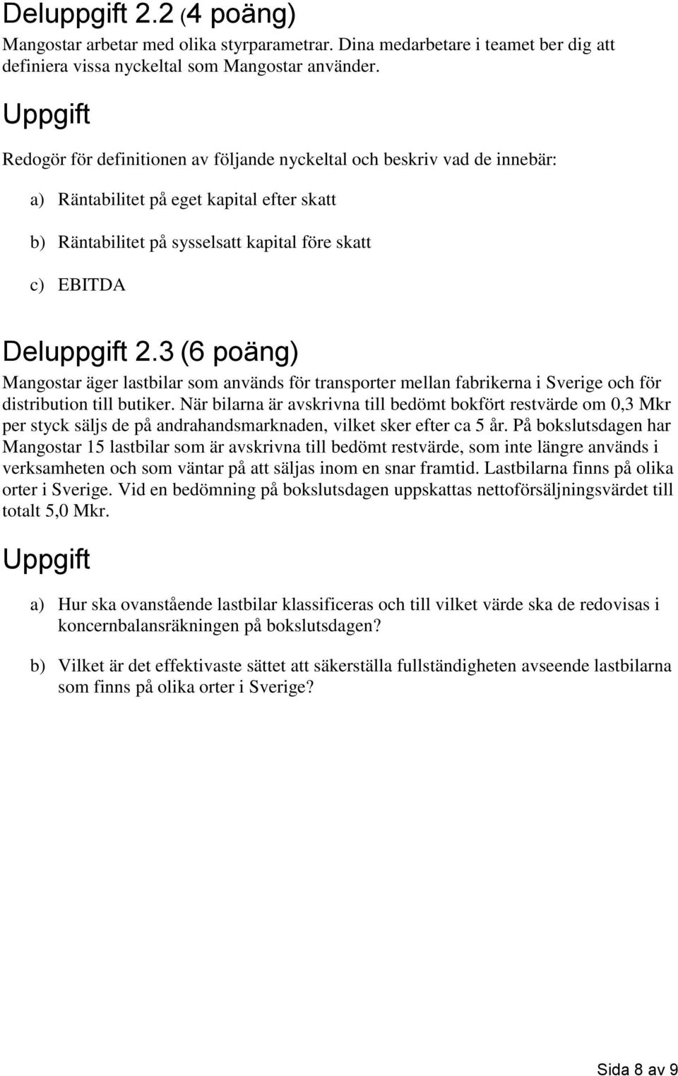 3 (6 poäng) Mangostar äger lastbilar som används för transporter mellan fabrikerna i Sverige och för distribution till butiker.