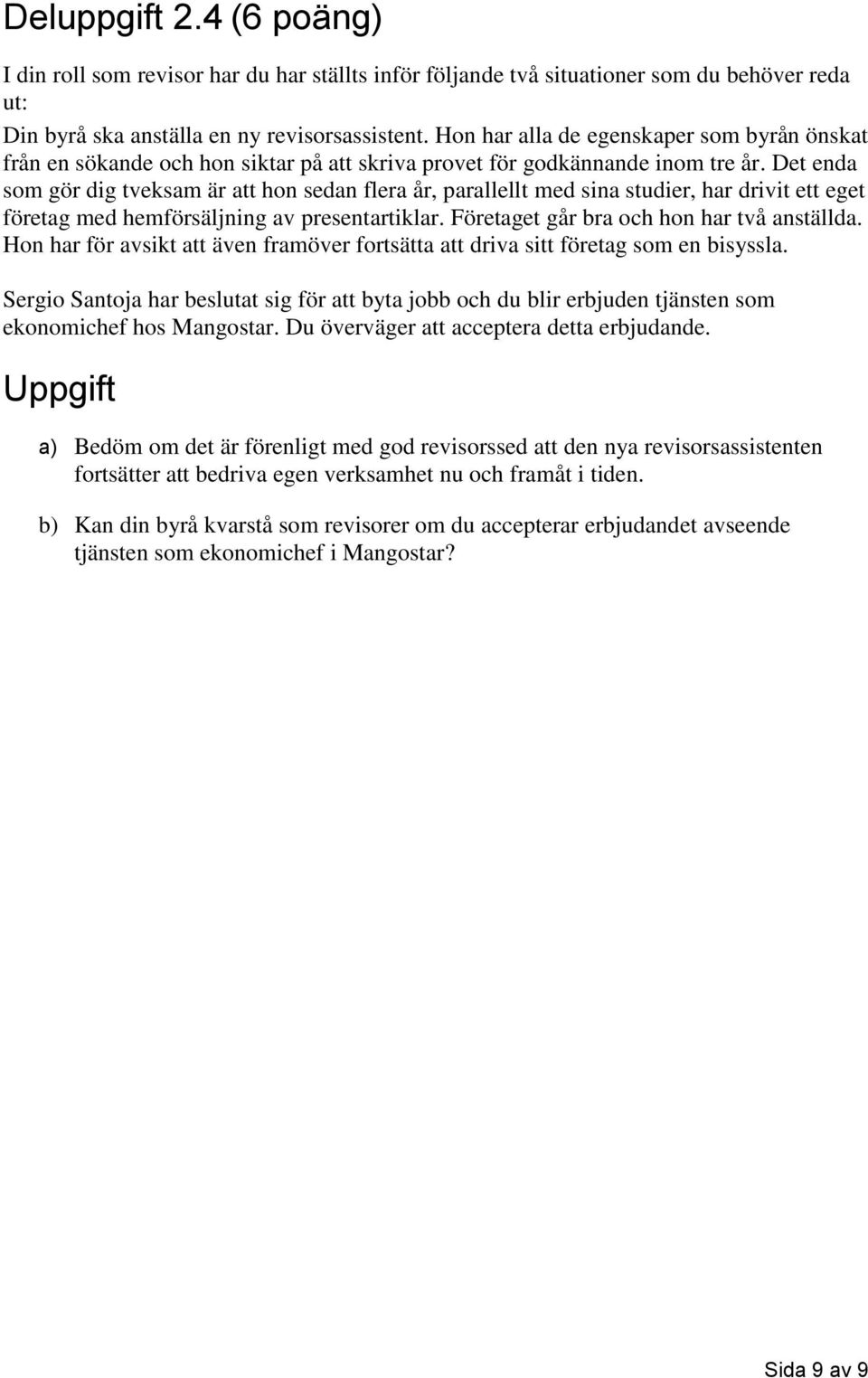 Det enda som gör dig tveksam är att hon sedan flera år, parallellt med sina studier, har drivit ett eget företag med hemförsäljning av presentartiklar. Företaget går bra och hon har två anställda.