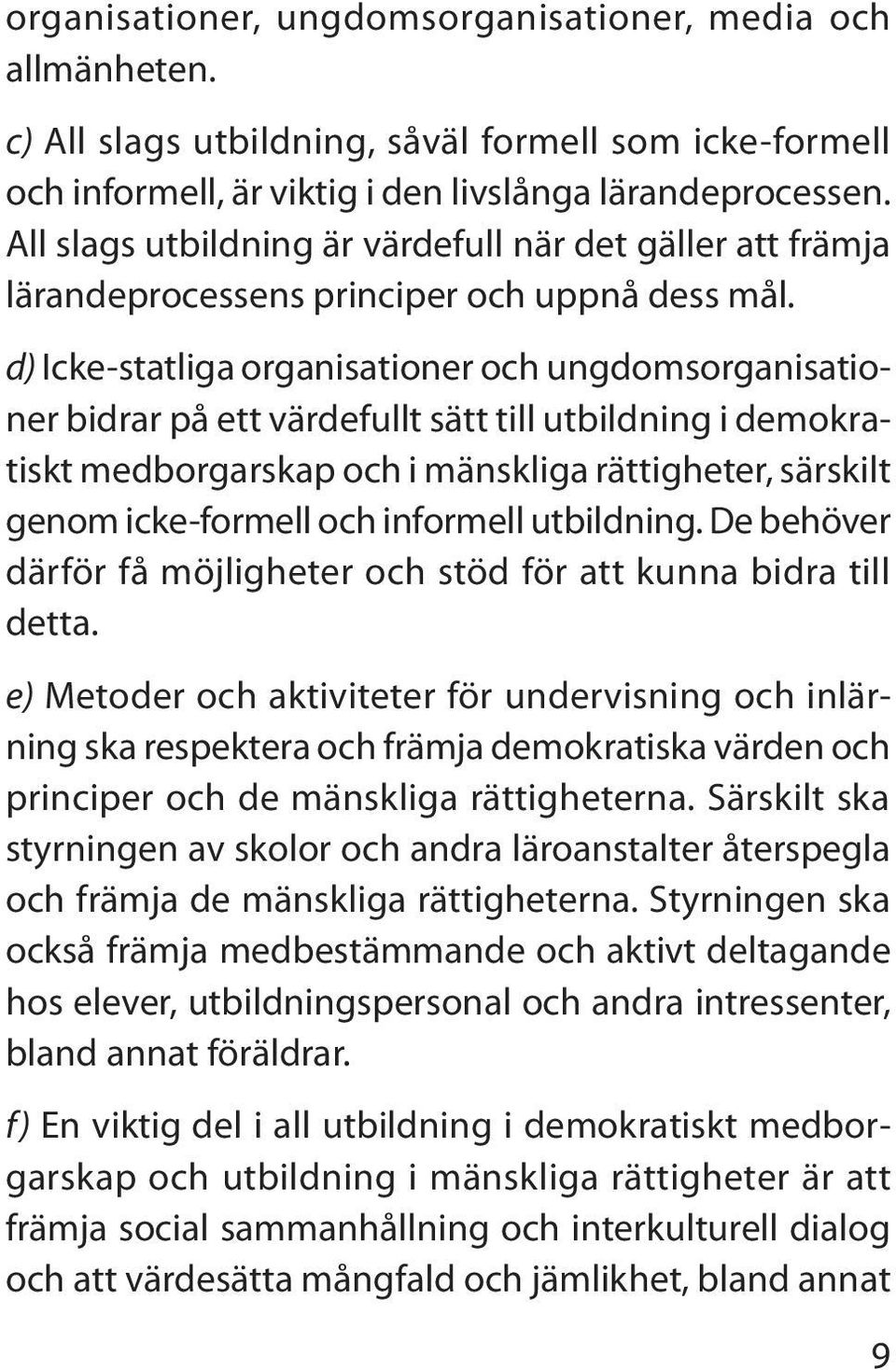 d) Icke-statliga organisationer och ungdomsorganisationer bidrar på ett värdefullt sätt till utbildning i demokratiskt medborgarskap och i mänskliga rättigheter, särskilt genom icke-formell och