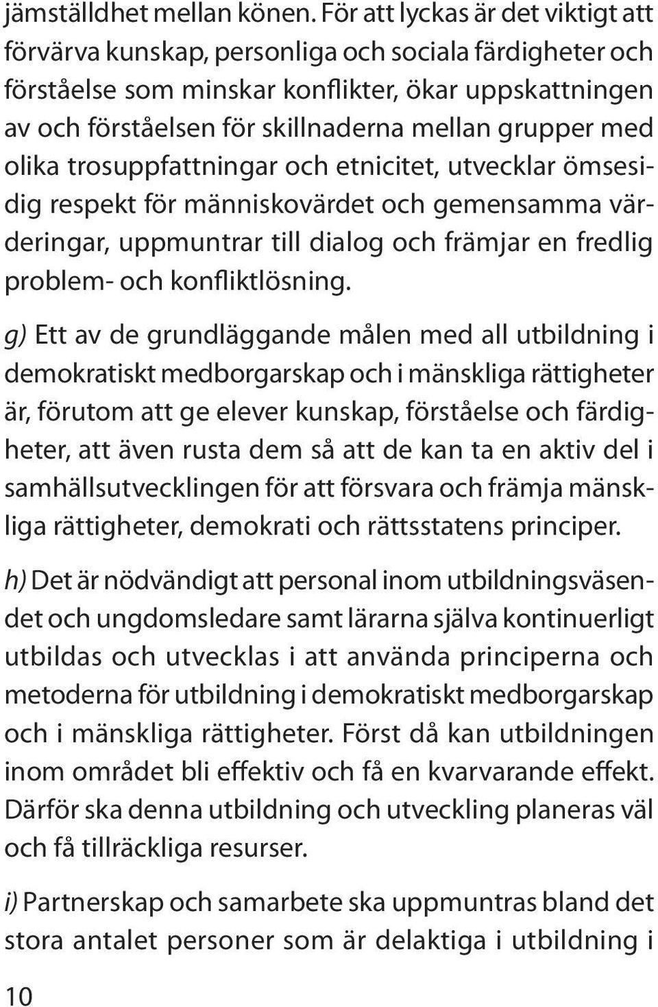 med olika trosuppfattningar och etnicitet, utvecklar ömsesidig respekt för människovärdet och gemensamma värderingar, uppmuntrar till dialog och främjar en fredlig problem- och konfliktlösning.