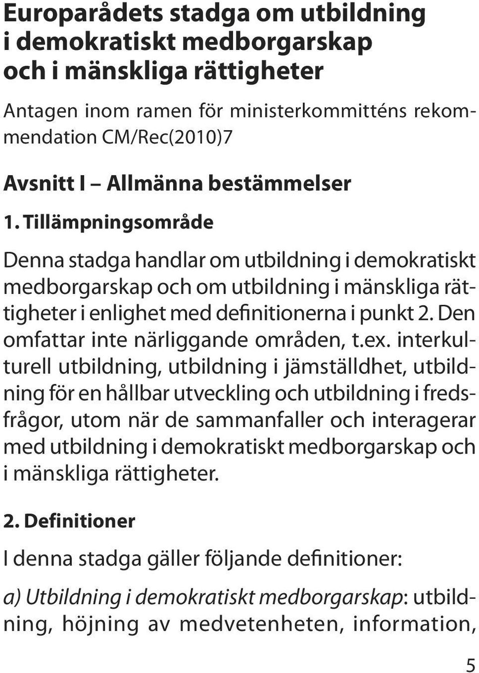 Den omfattar inte närliggande områden, t.ex.