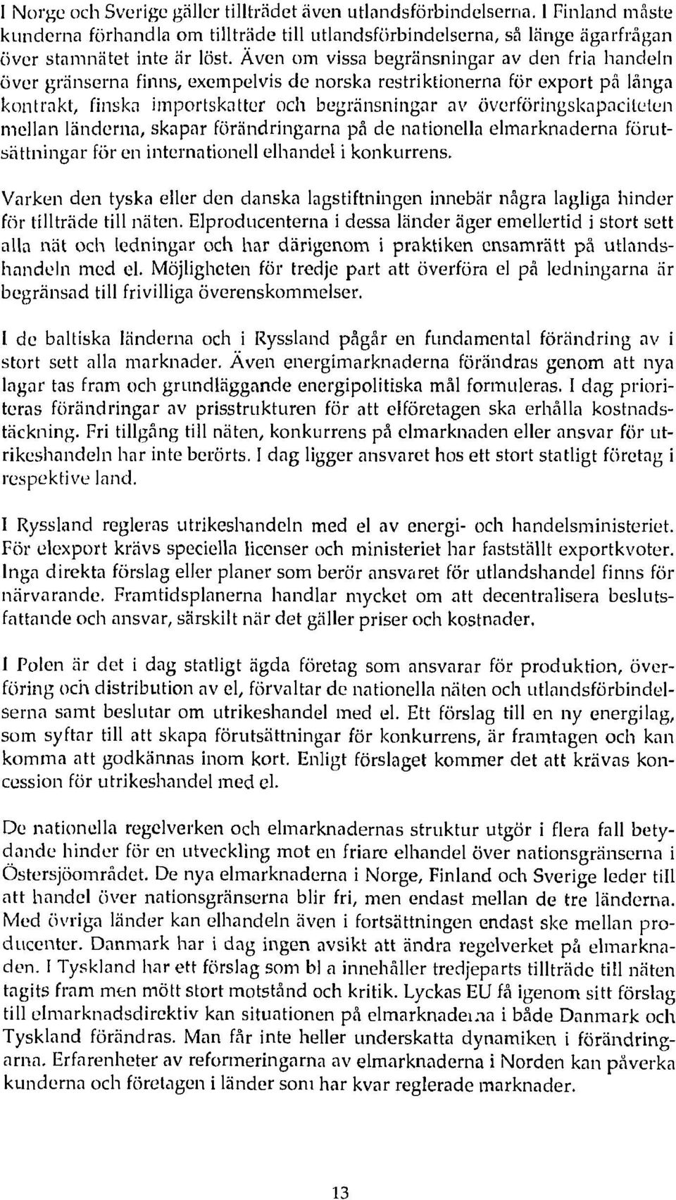 överföringskapaciteten mellan länderna, skapar förändringarna på de nationella elmarknaderna förutsättningar för en internationell elhandel i konkurrens.