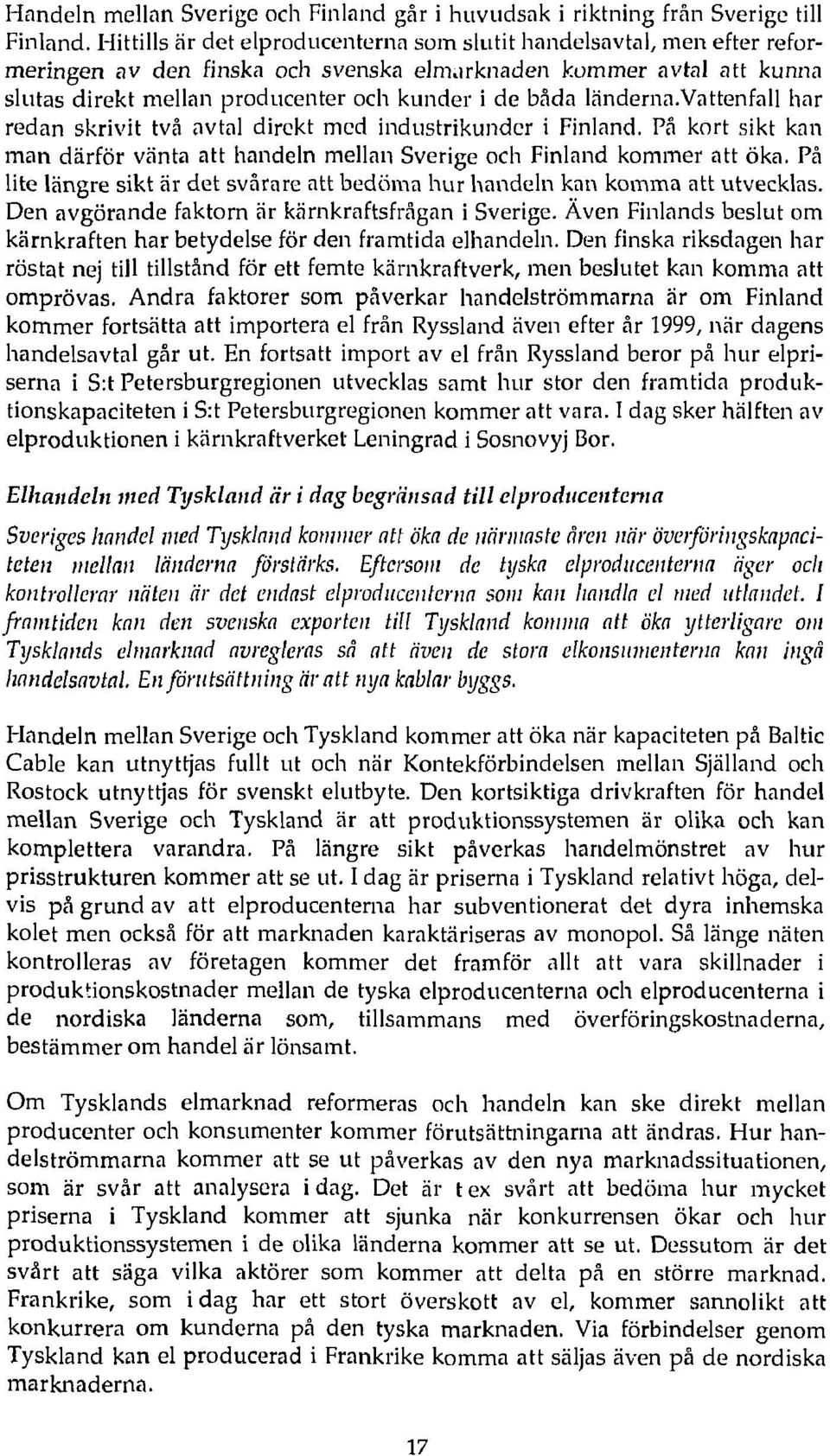 ländernn.vattenfall har redan skrivit två avtal direkt med industrikunder i Finland. På kort sikt kan man därför vänta att handeln mellan Sverige och Finland kommer att öka.