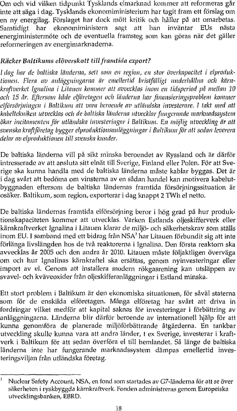 Samtidigt har ekonomiministern sagt att han inväntar EUs nästa energiministermöte och de eventuella framsteg som kan göras när det gäller reformeringen av energimarknaderna.