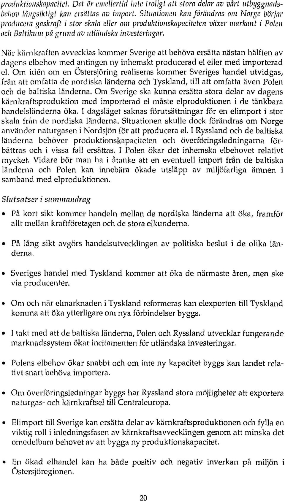 När kärnkraften avvecklas kommer Sverige att behöva ersätta nästan hälften av dagens elbehov med antingen ny inhemskt producerad el eller med importerad el.