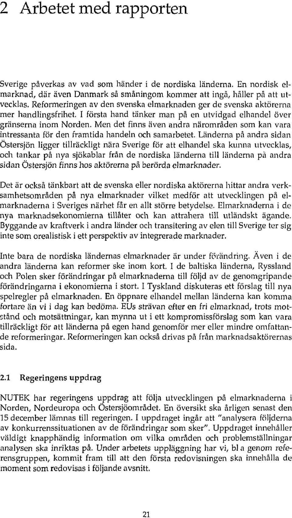 Men det finns även andra närområden som kan vara intressanta för den framtida handeln och samarbetet Länderna på andra sidan Östersjön ligger tillräckligt nära Sverige för att elhandel ska kunna