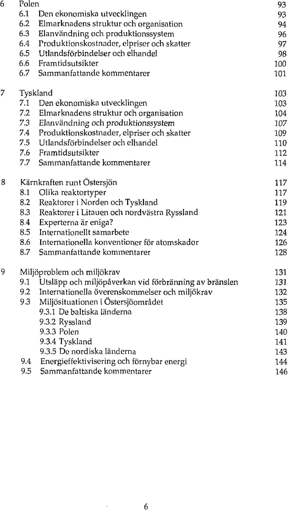 3 Elanvändning och produktionssystem 107 7.4 Produktionskostnader, elpriser och skatter 109 7.5 Utlandsförbindelser och elhandel 110 7.6 Framtidsutsikter 112 7.