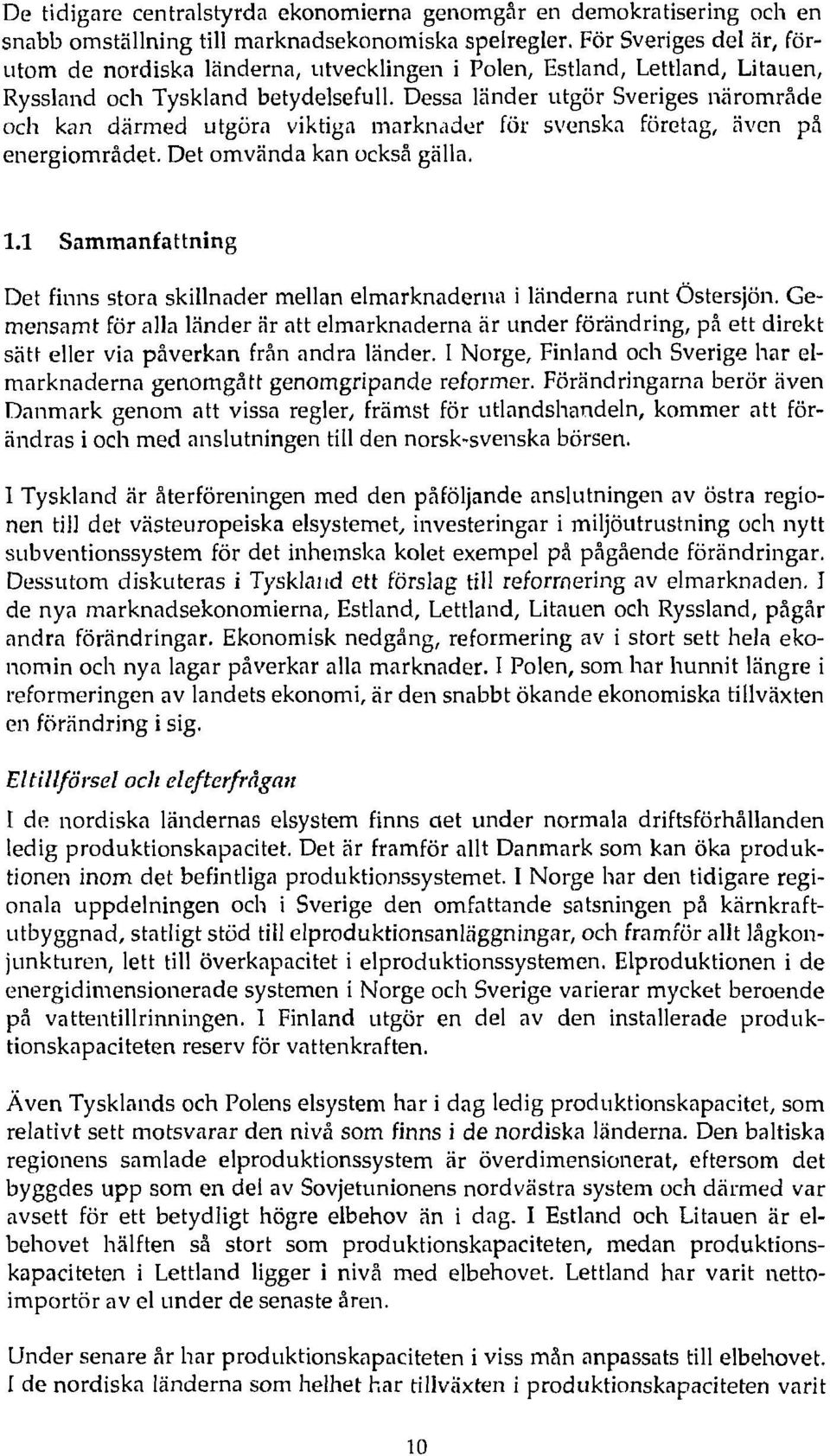 Dessa länder utgör Sveriges närområde och kan därmed utgöra viktiga marknader för svenska företag, även på energiområdet. Det omvända kan också gälla. 1.