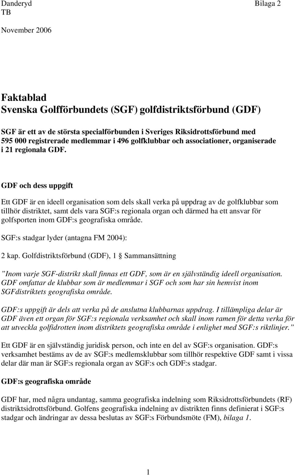 GDF och dess uppgift Ett GDF är en ideell organisation som dels skall verka på uppdrag av de golfklubbar som tillhör distriktet, samt dels vara SGF:s regionala organ och därmed ha ett ansvar för