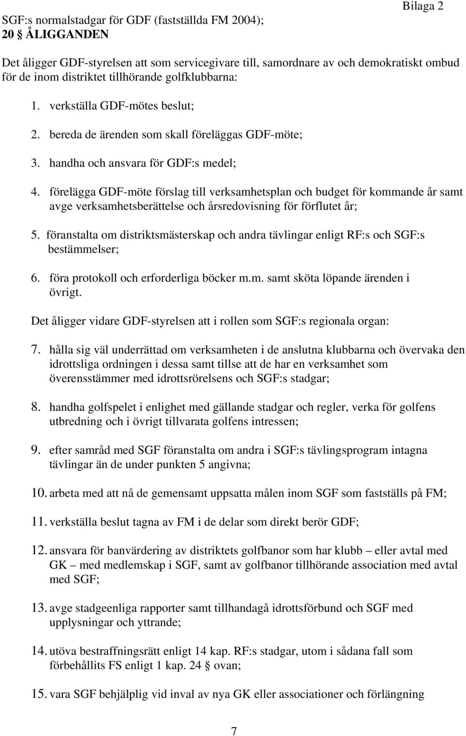 förelägga GDF-möte förslag till verksamhetsplan och budget för kommande år samt avge verksamhetsberättelse och årsredovisning för förflutet år; 5.