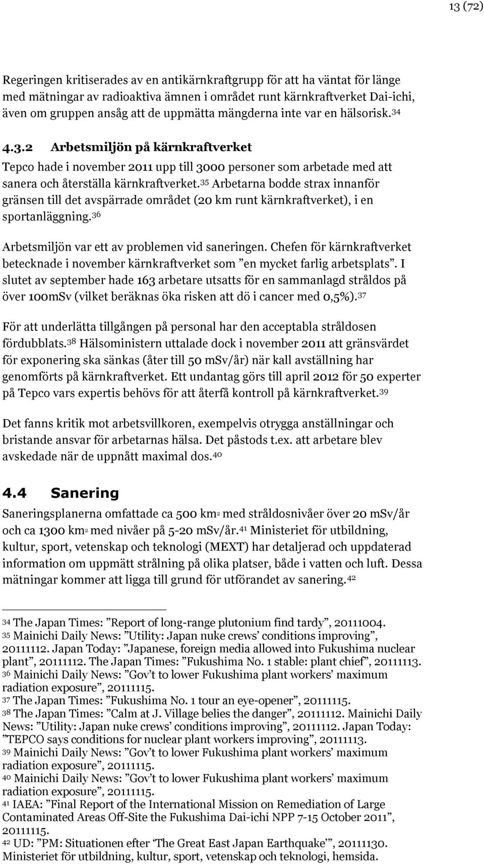 35 Arbetarna bodde strax innanför gränsen till det avspärrade området (20 km runt kärnkraftverket), i en sportanläggning. 36 Arbetsmiljön var ett av problemen vid saneringen.