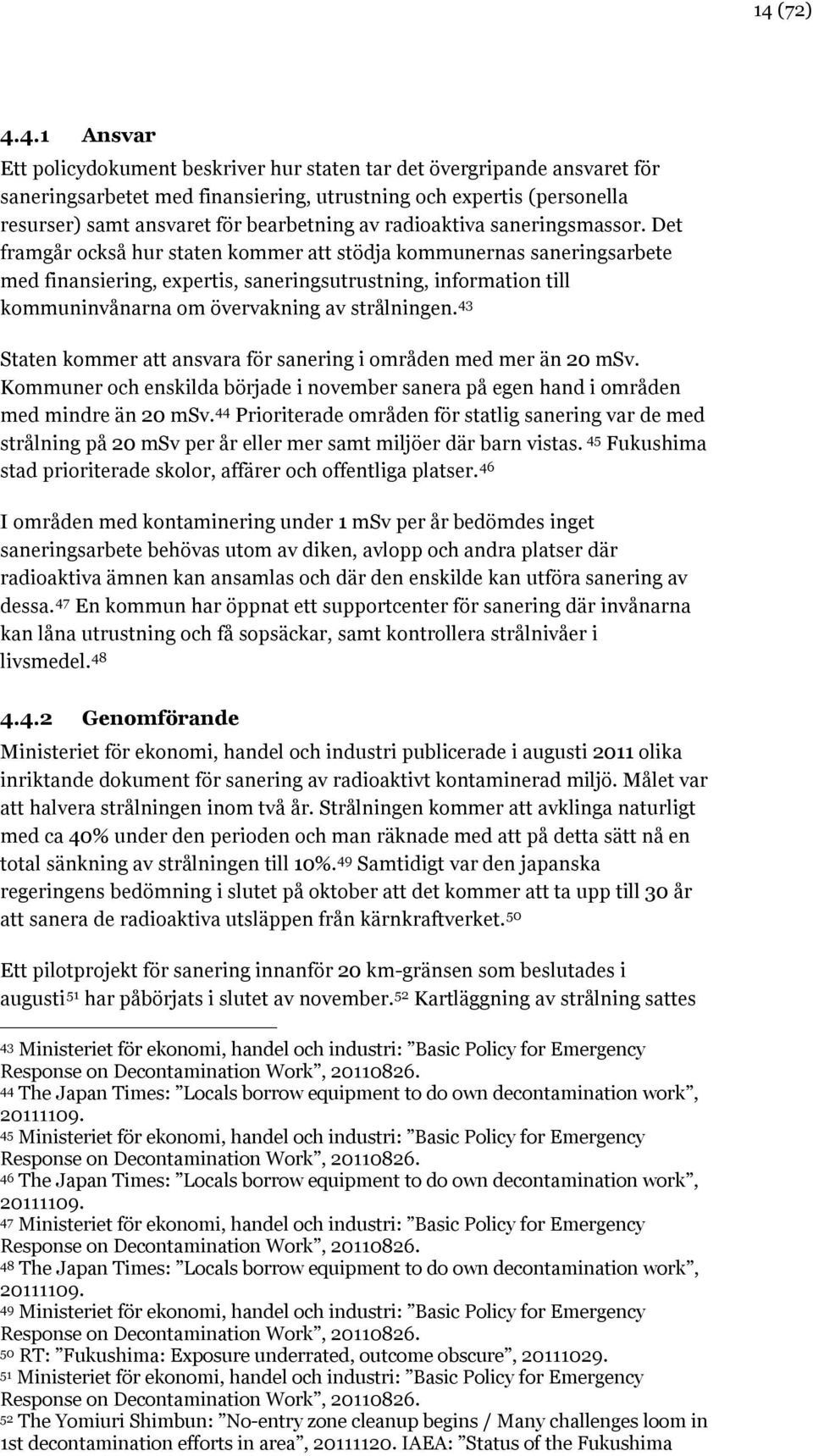 Det framgår också hur staten kommer att stödja kommunernas saneringsarbete med finansiering, expertis, saneringsutrustning, information till kommuninvånarna om övervakning av strålningen.