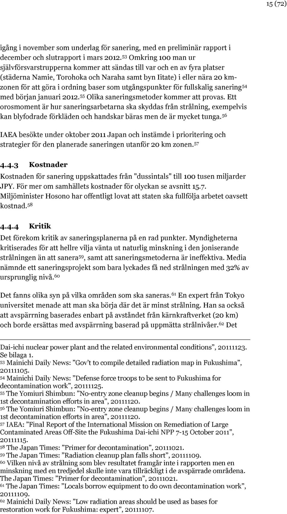 baser som utgångspunkter för fullskalig sanering 54 med början januari 2012. 55 Olika saneringsmetoder kommer att provas.