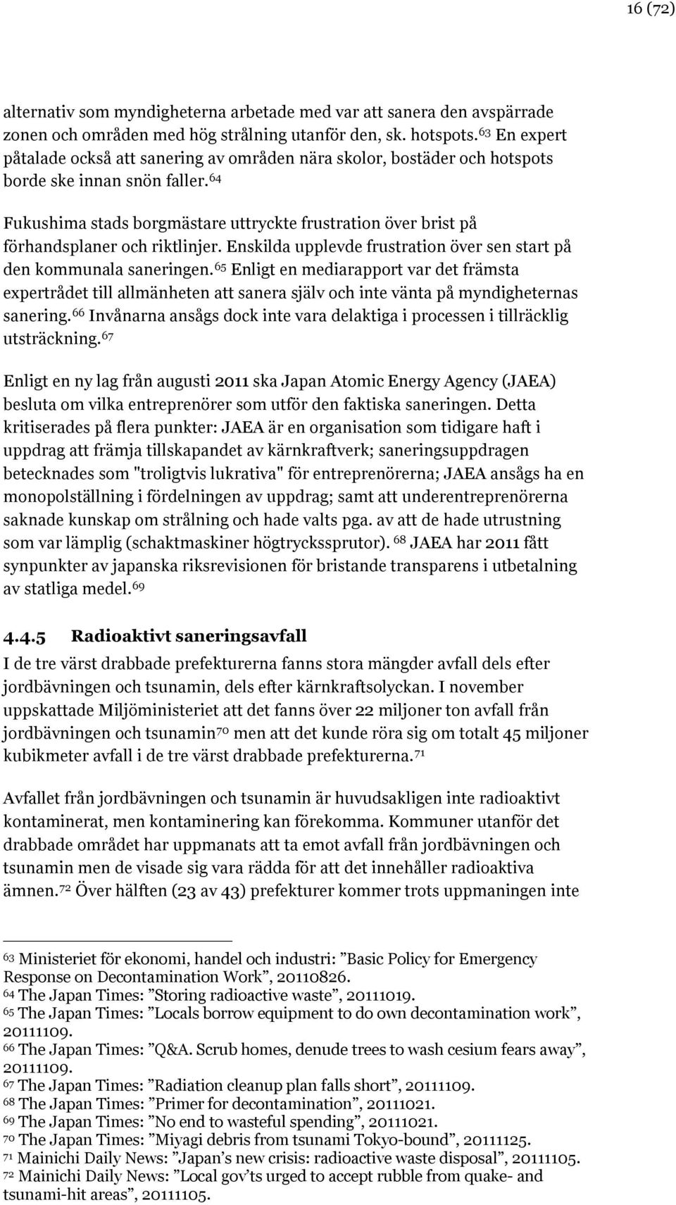 64 Fukushima stads borgmästare uttryckte frustration över brist på förhandsplaner och riktlinjer. Enskilda upplevde frustration över sen start på den kommunala saneringen.