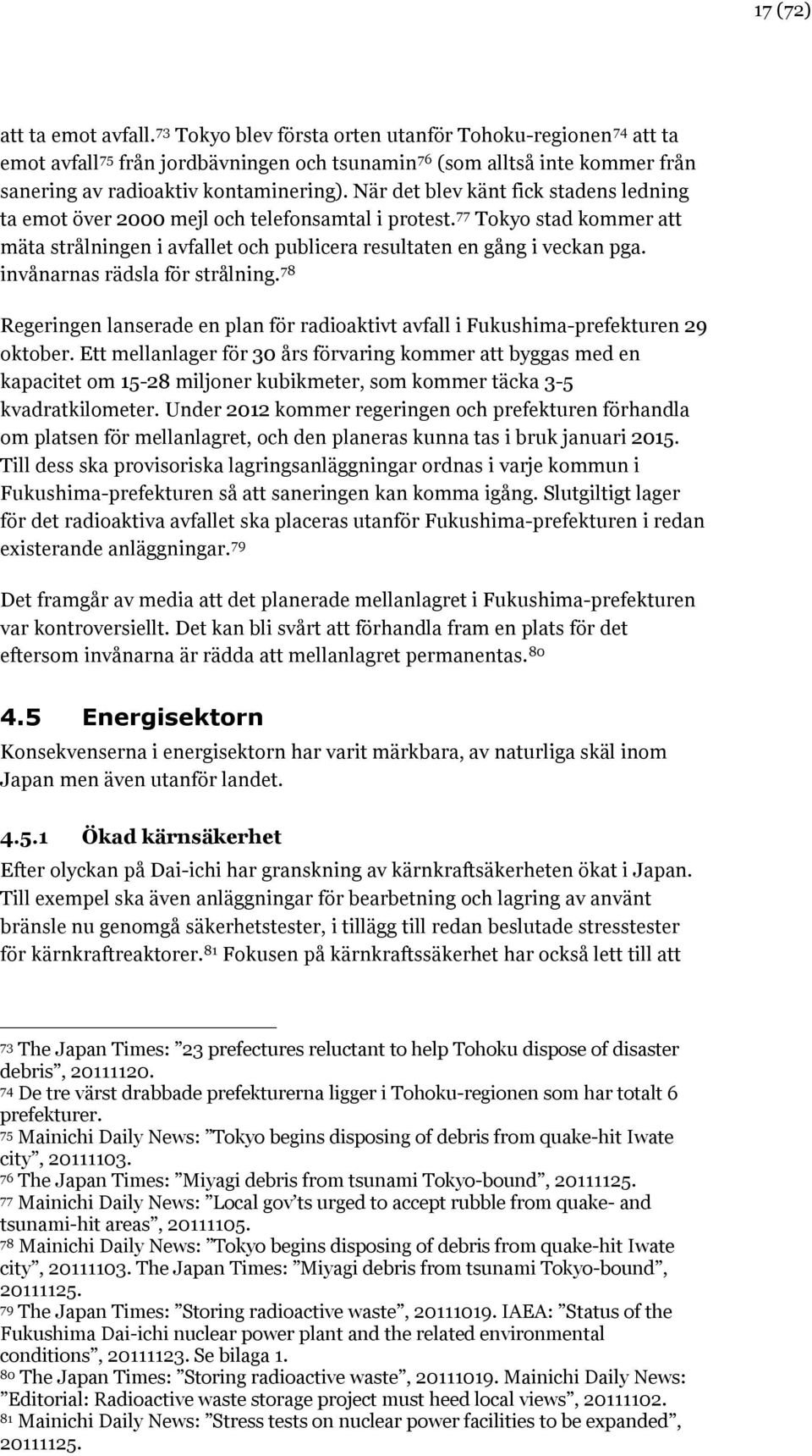 När det blev känt fick stadens ledning ta emot över 2000 mejl och telefonsamtal i protest. 77 Tokyo stad kommer att mäta strålningen i avfallet och publicera resultaten en gång i veckan pga.