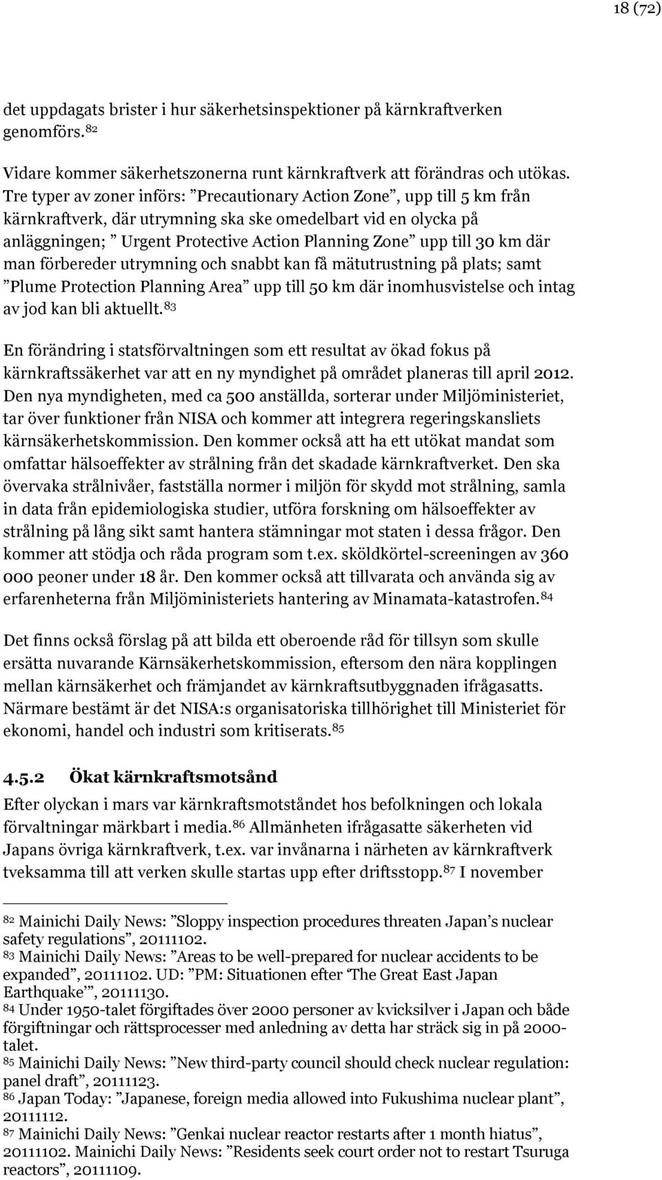 30 km där man förbereder utrymning och snabbt kan få mätutrustning på plats; samt Plume Protection Planning Area upp till 50 km där inomhusvistelse och intag av jod kan bli aktuellt.