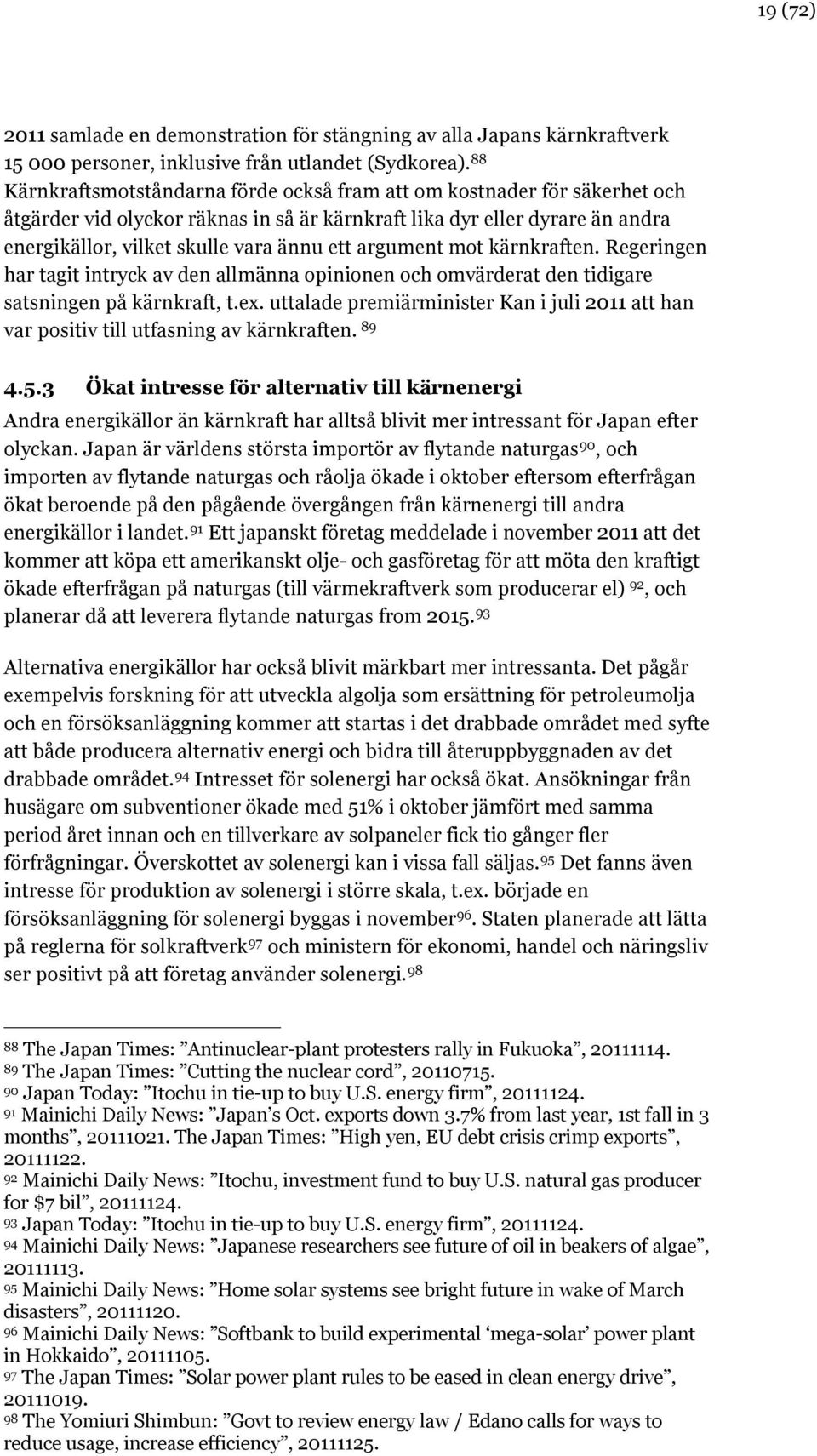 argument mot kärnkraften. Regeringen har tagit intryck av den allmänna opinionen och omvärderat den tidigare satsningen på kärnkraft, t.ex.