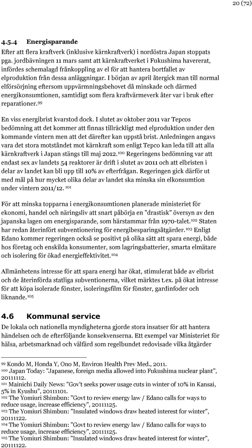 I början av april återgick man till normal elförsörjning eftersom uppvärmningsbehovet då minskade och därmed energikonsumtionen, samtidigt som flera kraftvärmeverk åter var i bruk efter reparationer.