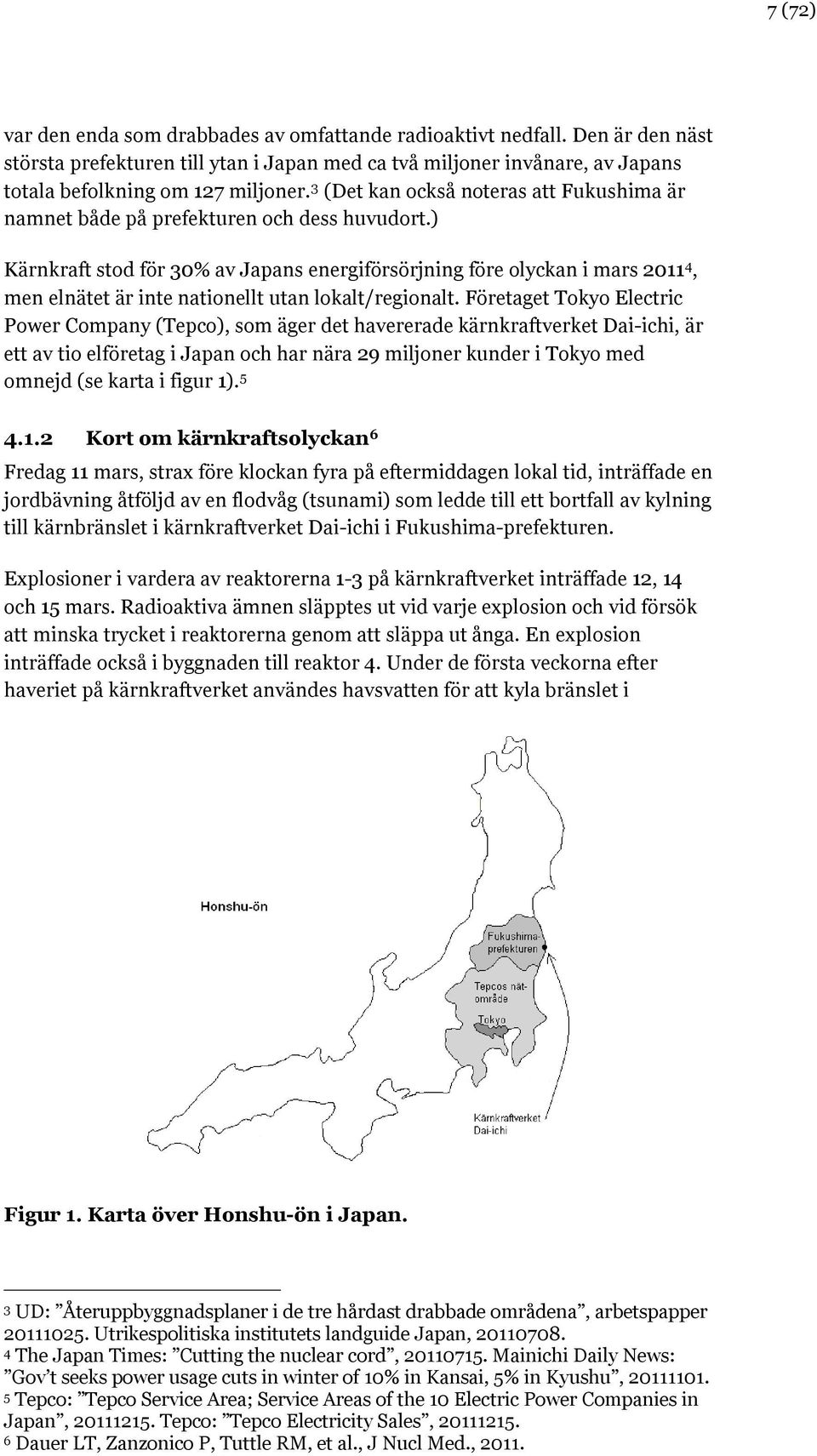 ) Kärnkraft stod för 30% av Japans energiförsörjning före olyckan i mars 2011 4, men elnätet är inte nationellt utan lokalt/regionalt.