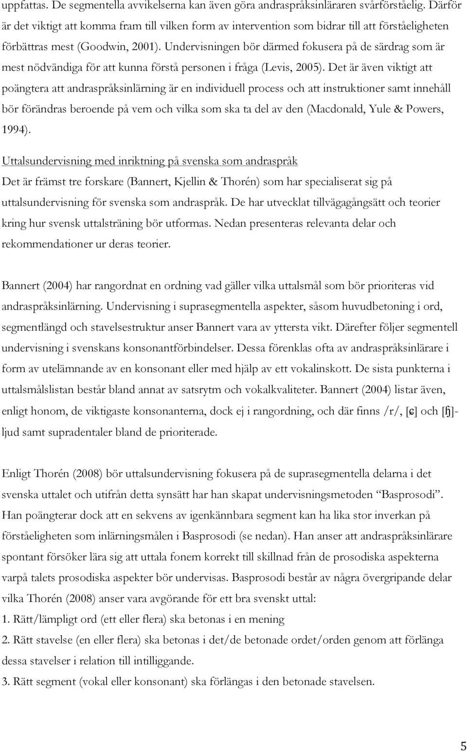 Undervisningen bör därmed fokusera på de särdrag som är mest nödvändiga för att kunna förstå personen i fråga (Levis, 2005).