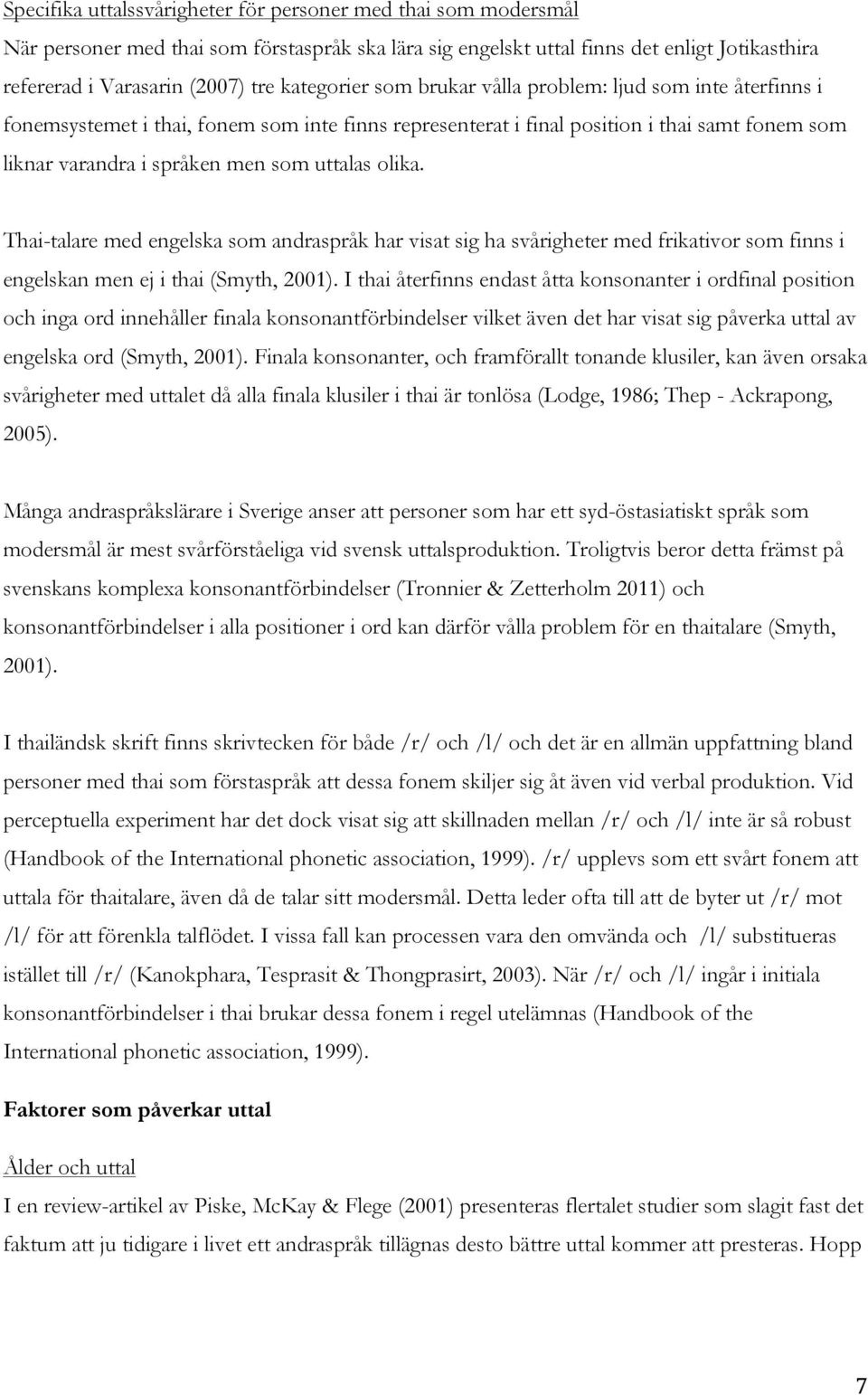 uttalas olika. Thai-talare med engelska som andraspråk har visat sig ha svårigheter med frikativor som finns i engelskan men ej i thai (Smyth, 2001).