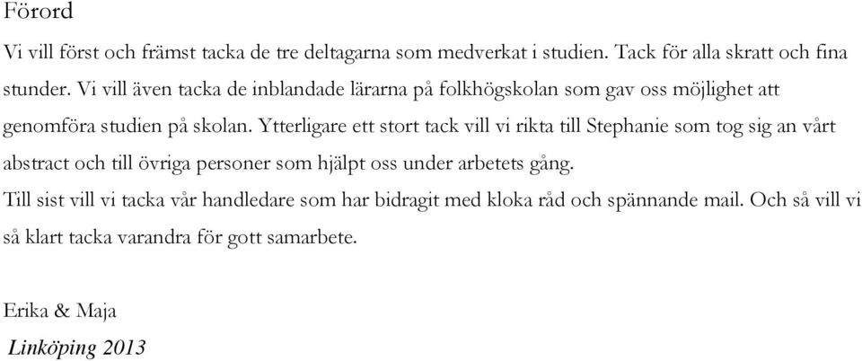 Ytterligare ett stort tack vill vi rikta till Stephanie som tog sig an vårt abstract och till övriga personer som hjälpt oss under