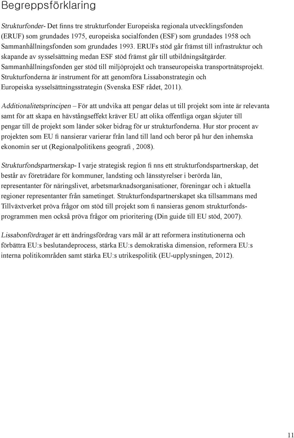 Sammanhållningsfonden ger stöd till miljöprojekt och transeuropeiska transportnätsprojekt.