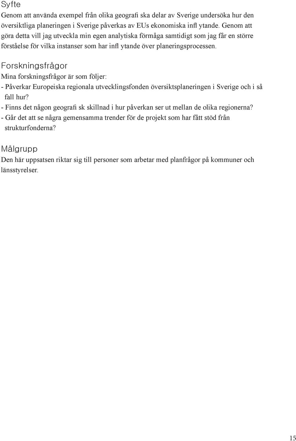 Forskningsfrågor Mina forskningsfrågor är som följer: - Påverkar Europeiska regionala utvecklingsfonden översiktsplaneringen i Sverige och i så fall hur?