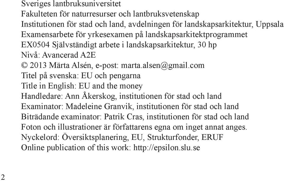 com Titel på svenska: EU och pengarna Title in English: EU and the money Handledare: Ann Åkerskog, institutionen för stad och land Examinator: Madeleine Granvik, institutionen för stad och land