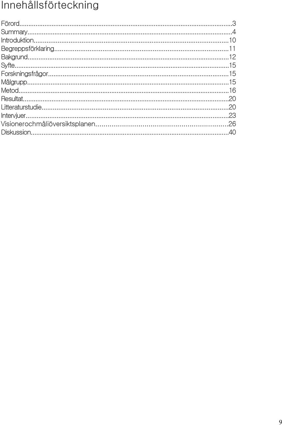 ..15 Forskningsfrågor...15 Målgrupp...15 Metod...16 Resultat.
