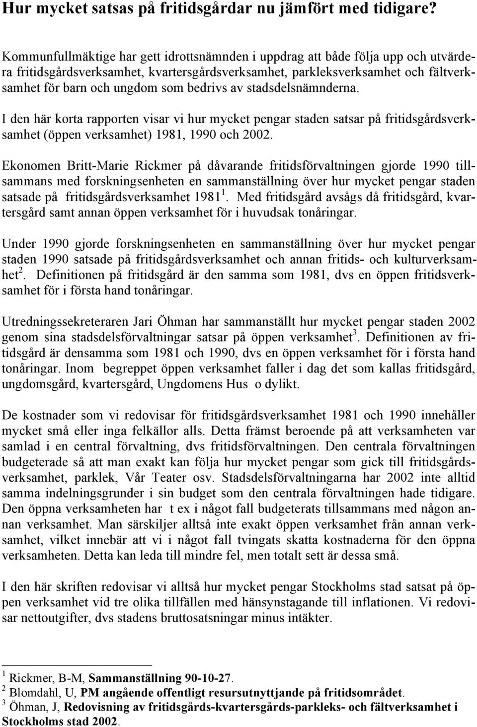 bedrivs av stadsdelsnämnderna. I den här korta rapporten visar vi hur mycket pengar staden satsar på fritidsgårdsverksamhet (öppen verksamhet) 1981, 1990 och 2002.