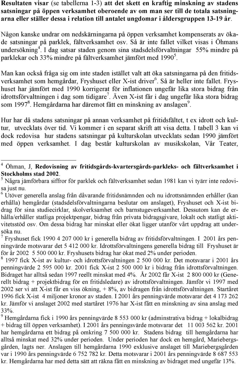 Så är inte fallet vilket visas i Öhmans undersökning 4. I dag satsar staden genom sina stadsdelsförvaltningar 55% mindre på parklekar och 33% mindre på fältverksamhet jämfört med 1990 5.