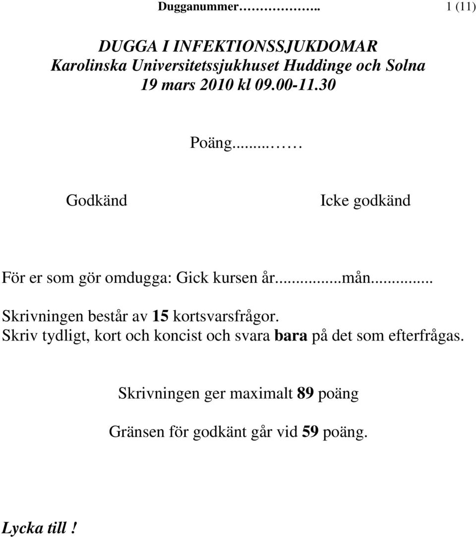 2010 kl 09.00-11.30 Poäng... Godkänd Icke godkänd För er som gör omdugga: Gick kursen år...mån.