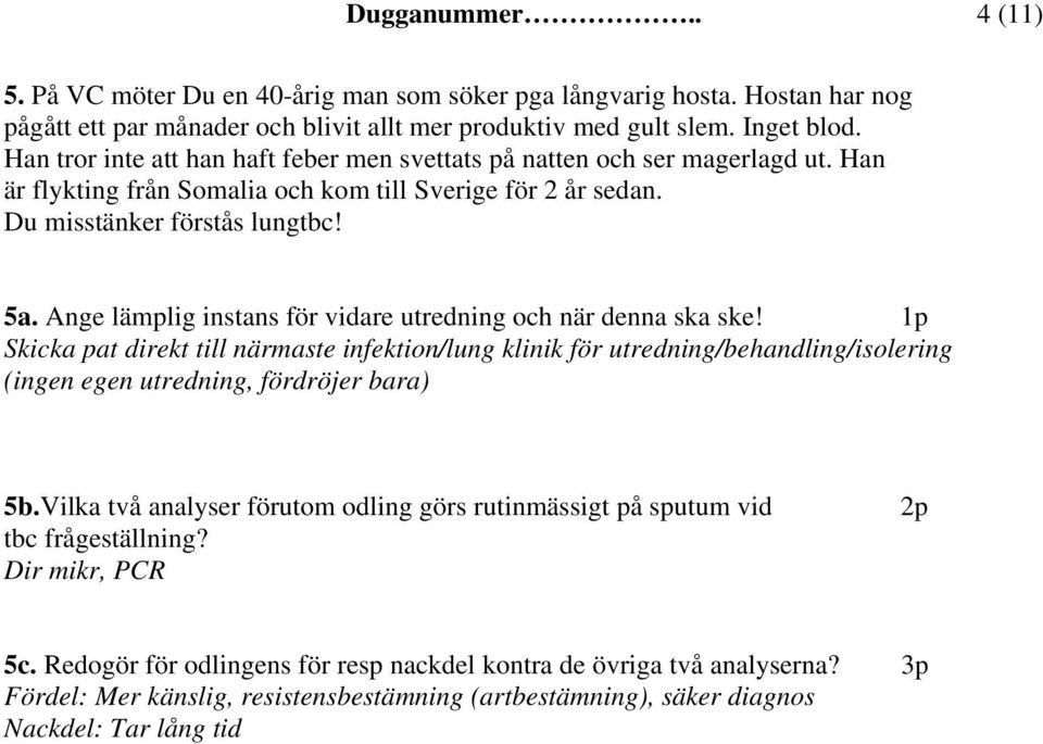 Ange lämplig instans för vidare utredning och när denna ska ske! 1p Skicka pat direkt till närmaste infektion/lung klinik för utredning/behandling/isolering (ingen egen utredning, fördröjer bara) 5b.