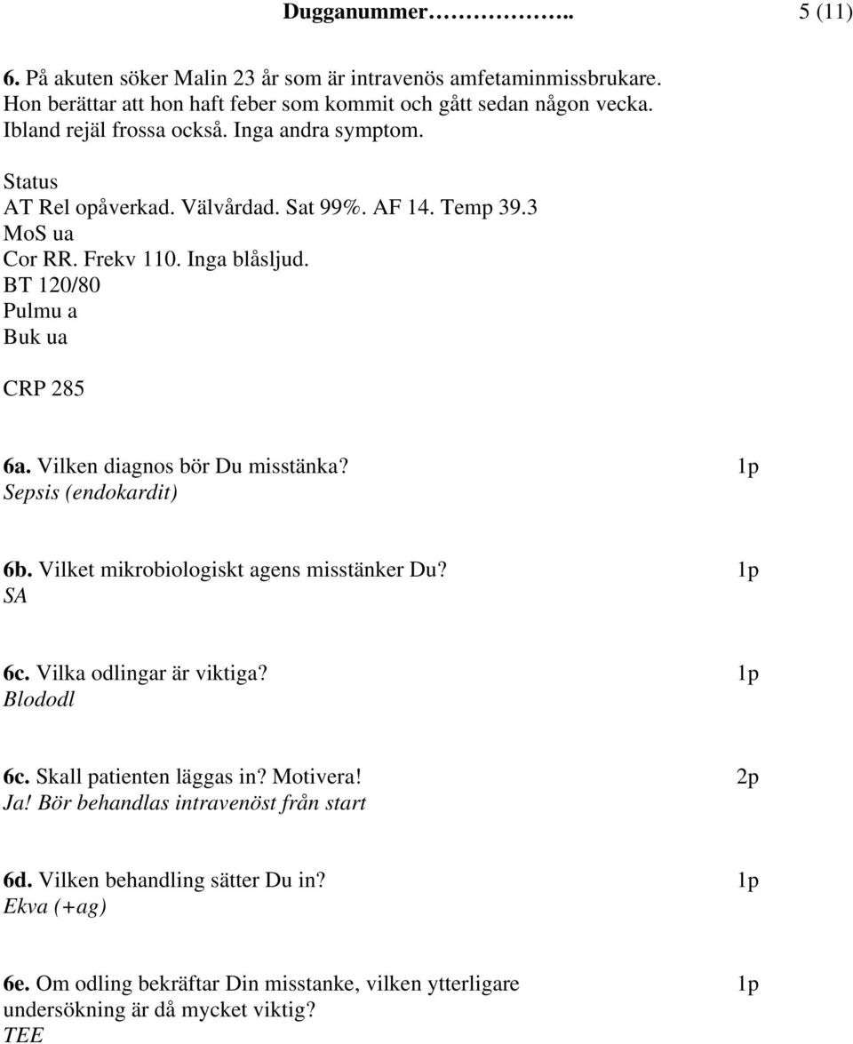 BT 120/80 Pulmu a Buk ua CRP 285 6a. Vilken diagnos bör Du misstänka? 1p Sepsis (endokardit) 6b. Vilket mikrobiologiskt agens misstänker Du? 1p SA 6c. Vilka odlingar är viktiga?