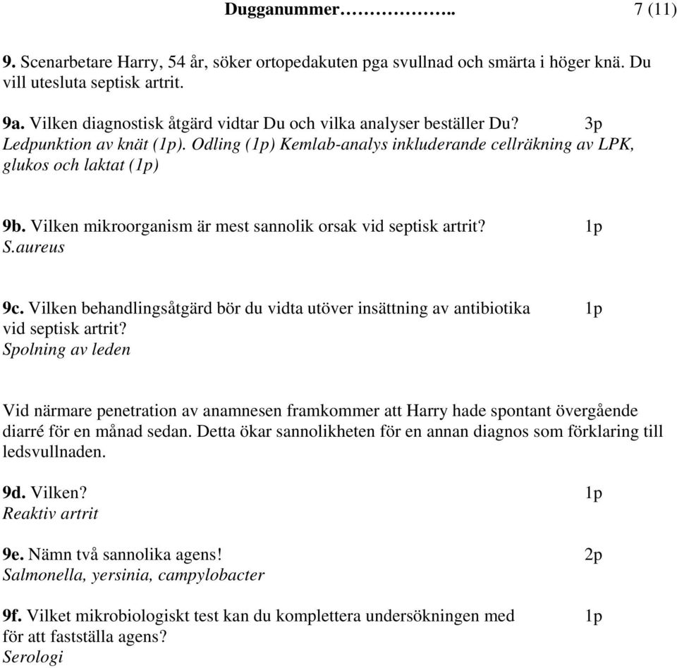 Vilken mikroorganism är mest sannolik orsak vid septisk artrit? 1p S.aureus 9c. Vilken behandlingsåtgärd bör du vidta utöver insättning av antibiotika 1p vid septisk artrit?