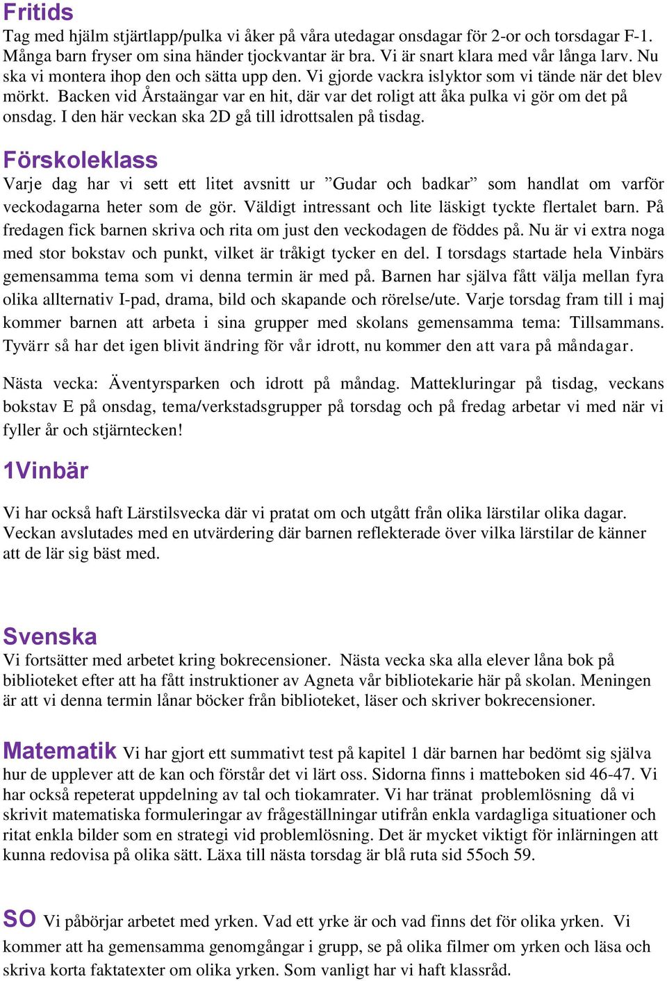 I den här veckan ska 2D gå till idrottsalen på tisdag. Förskoleklass Varje dag har vi sett ett litet avsnitt ur Gudar och badkar som handlat om varför veckodagarna heter som de gör.