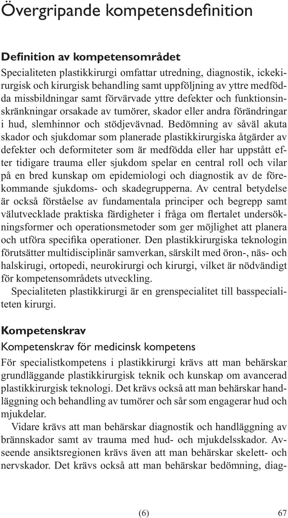 Bedömning av såväl akuta skador och sjukdomar som planerade plastikkirurgiska åtgärder av defekter och deformiteter som är medfödda eller har uppstått efter tidigare trauma eller sjukdom spelar en