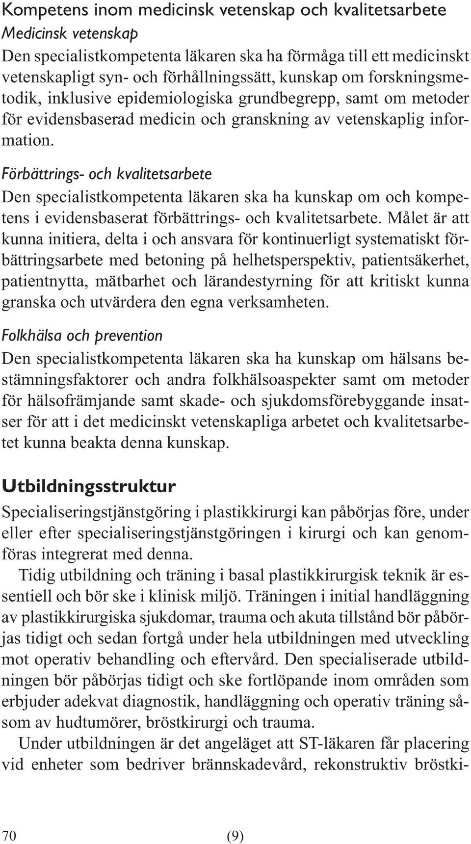 Förbättrings- och kvalitetsarbete Den specialistkompetenta läkaren ska ha kunskap om och kompe- kunna initiera, delta i och ansvara för kontinuerligt systematiskt förbättringsarbete med betoning på