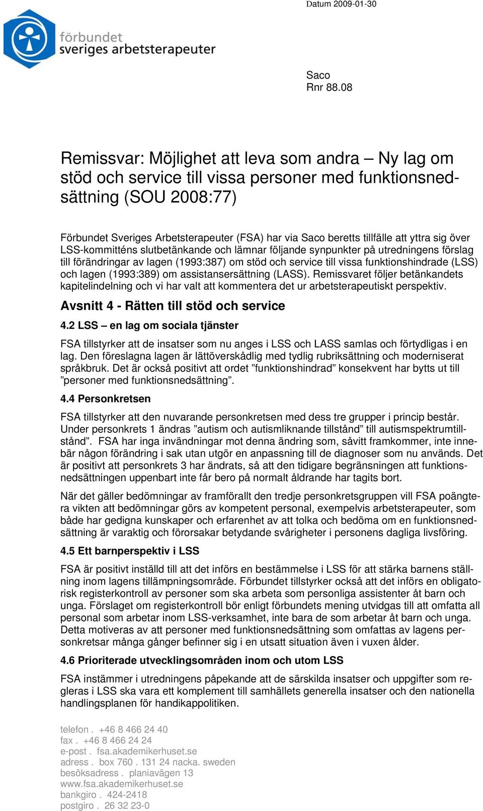 tillfälle att yttra sig över LSS-kommitténs slutbetänkande och lämnar följande synpunkter på utredningens förslag till förändringar av lagen (1993:387) om stöd och service till vissa