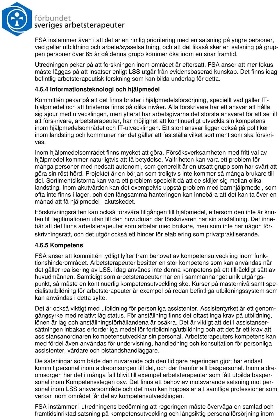 FSA anser att mer fokus måste läggas på att insatser enligt LSS utgår från evidensbaserad kunskap. Det finns idag befintlig arbetsterapeutisk forskning som kan bilda underlag för detta. 4.6.