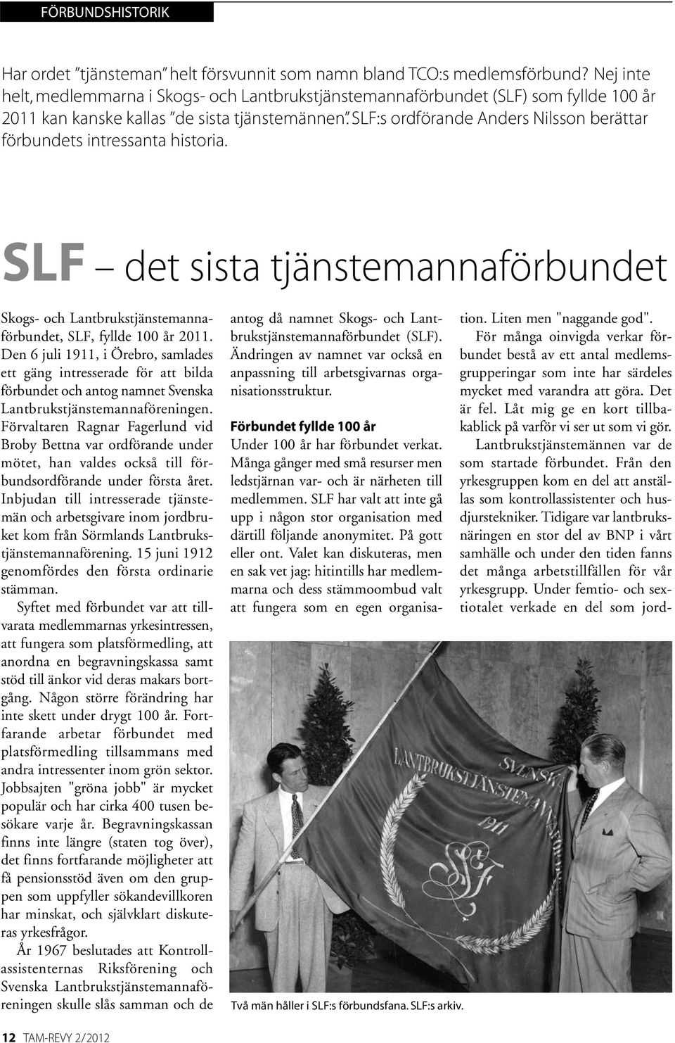 SLF:s ordförande Anders Nilsson berättar förbundets intressanta historia. SLF det sista tjänstemannaförbundet Skogs- och Lantbrukstjänstemannaförbundet, SLF, fyllde 100 år 2011.