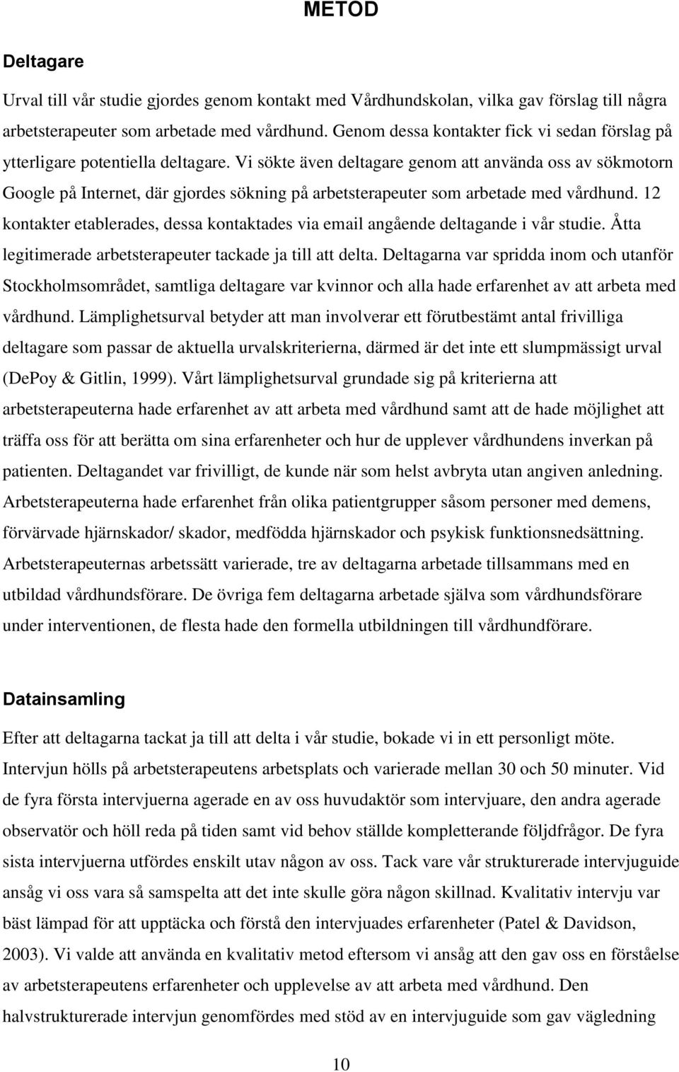 Vi sökte även deltagare genom att använda oss av sökmotorn Google på Internet, där gjordes sökning på arbetsterapeuter som arbetade med vårdhund.