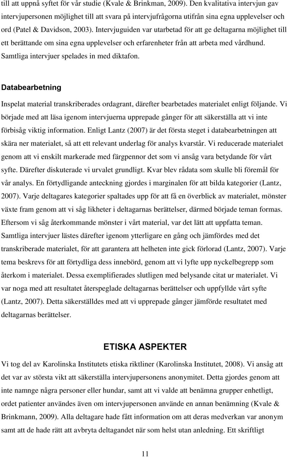 Intervjuguiden var utarbetad för att ge deltagarna möjlighet till ett berättande om sina egna upplevelser och erfarenheter från att arbeta med vårdhund. Samtliga intervjuer spelades in med diktafon.
