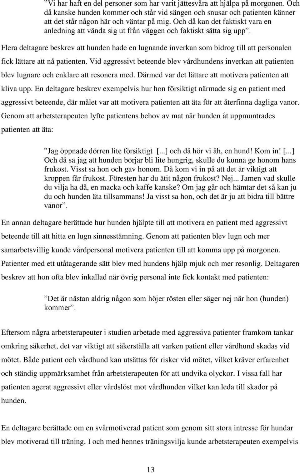 Flera deltagare beskrev att hunden hade en lugnande inverkan som bidrog till att personalen fick lättare att nå patienten.