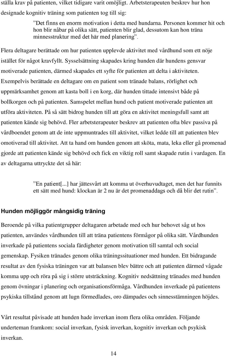 Flera deltagare berättade om hur patienten upplevde aktivitet med vårdhund som ett nöje istället för något kravfyllt.
