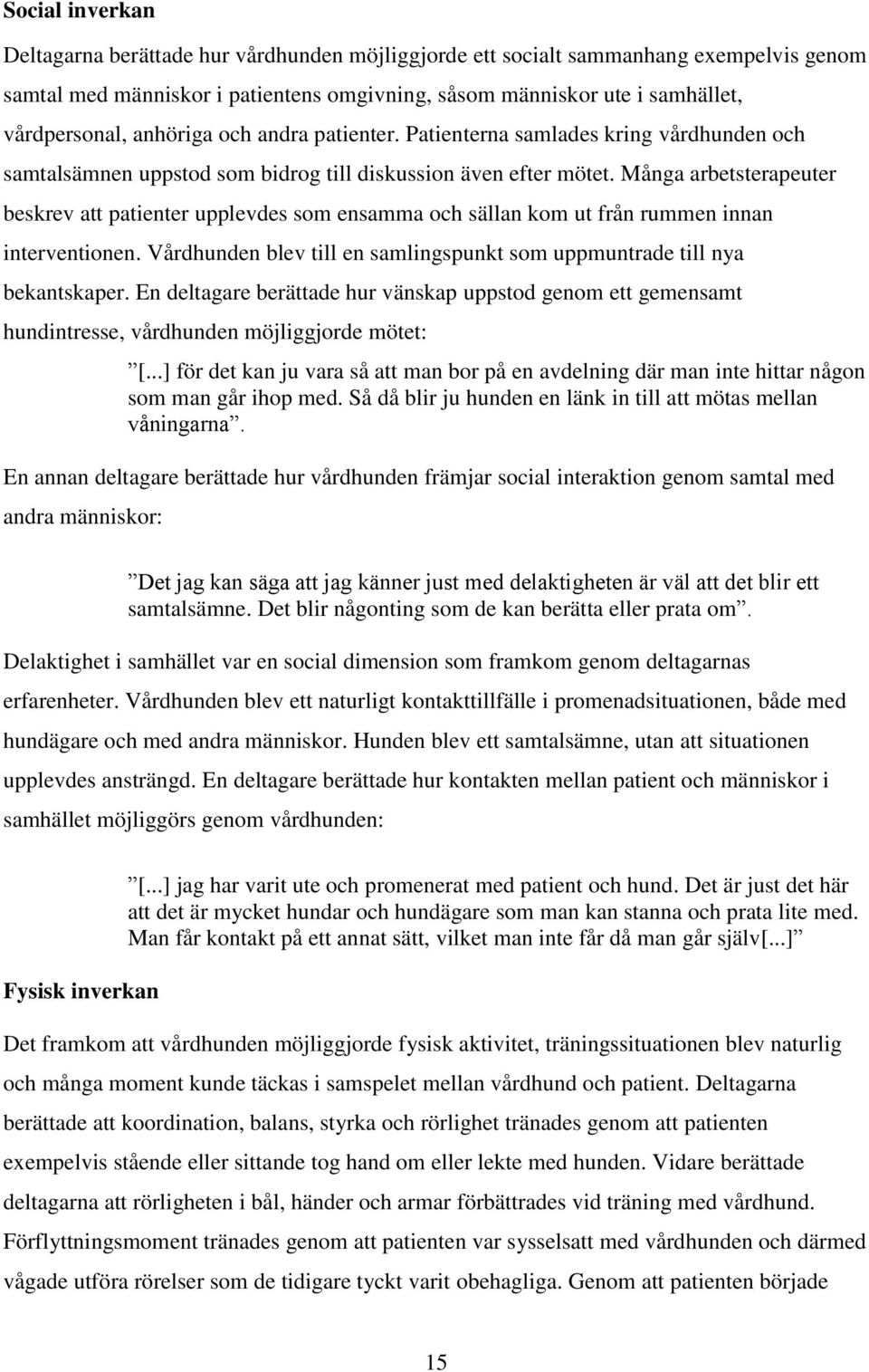 Många arbetsterapeuter beskrev att patienter upplevdes som ensamma och sällan kom ut från rummen innan interventionen. Vårdhunden blev till en samlingspunkt som uppmuntrade till nya bekantskaper.